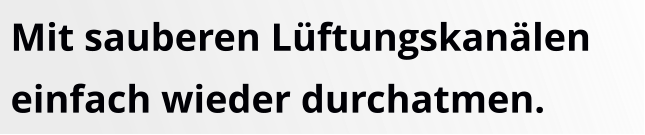 Mit sauberen Lüftungskanälen einfach wieder durchatmen.